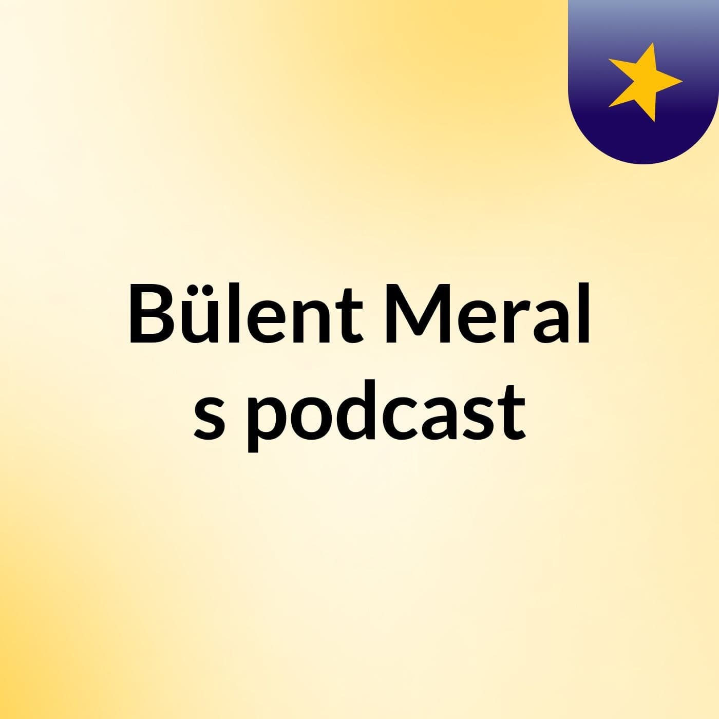 Bülent Meral's podcast