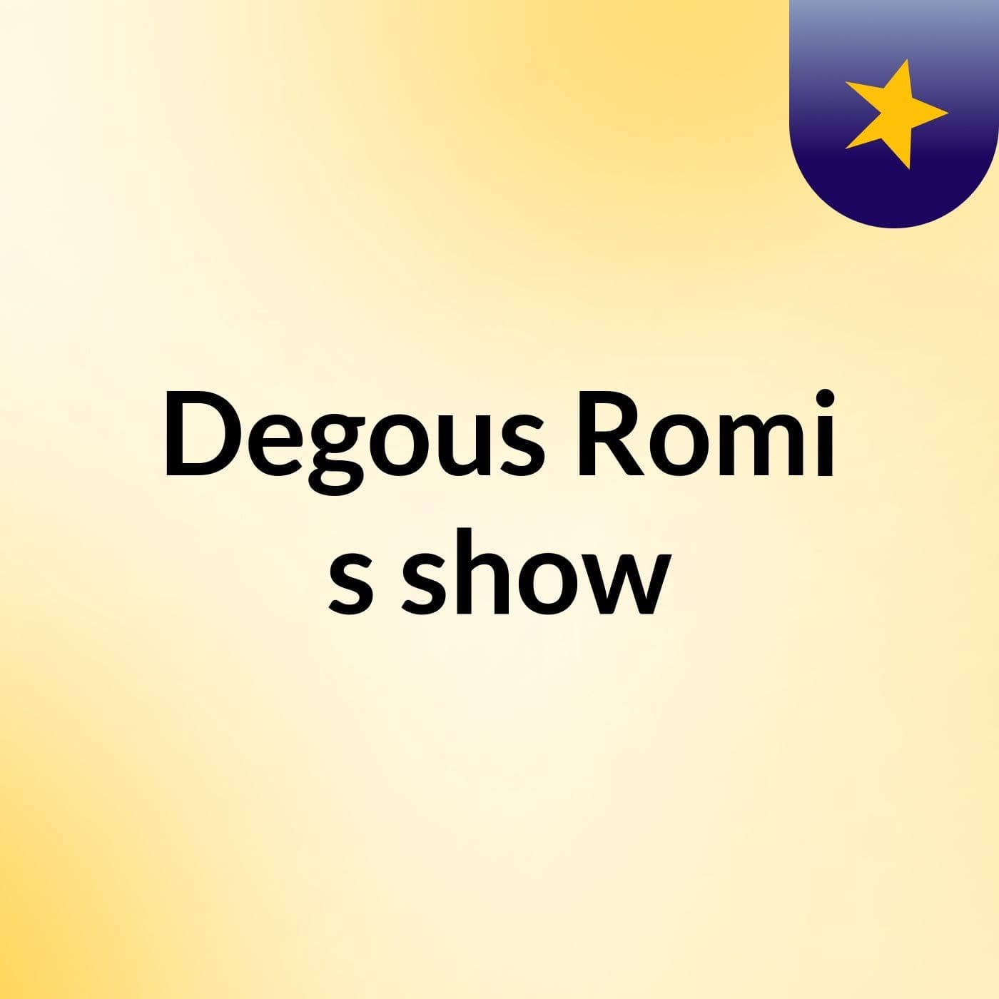 Degous Romi's show