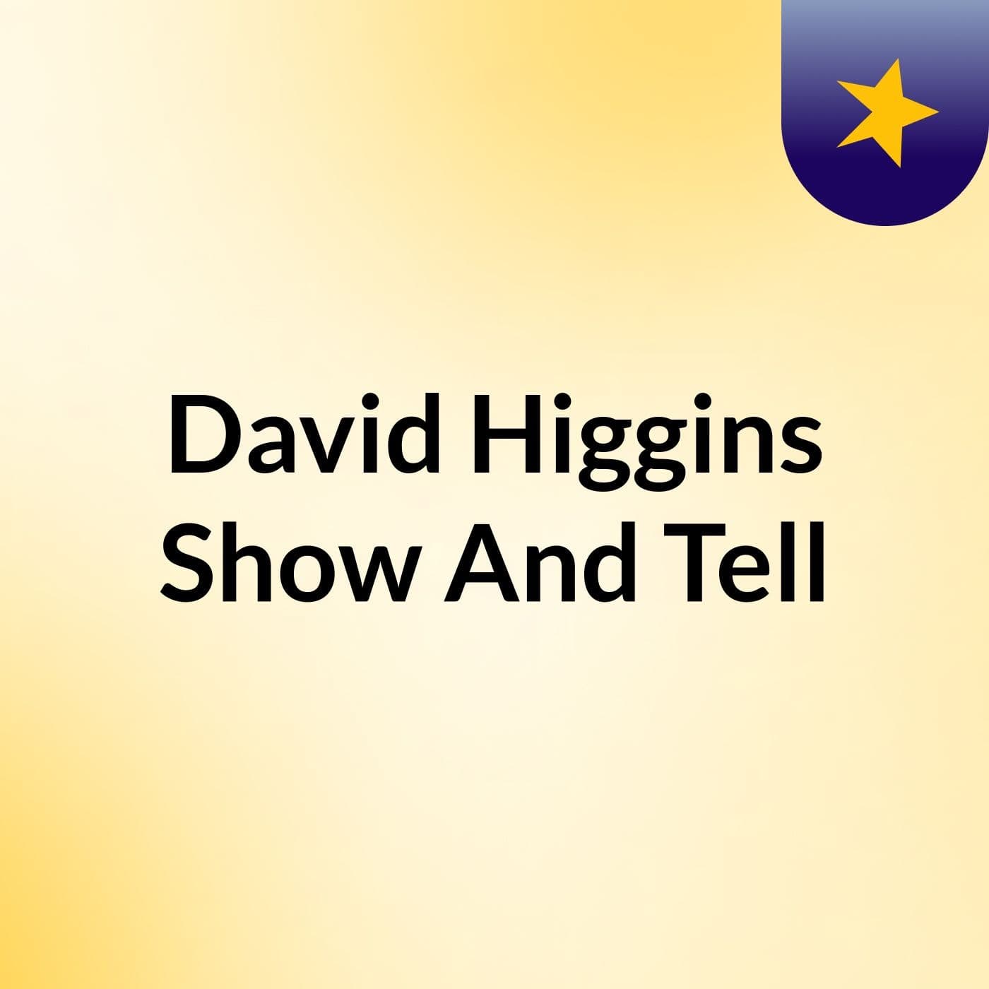 David Higgins: Show And Tell
