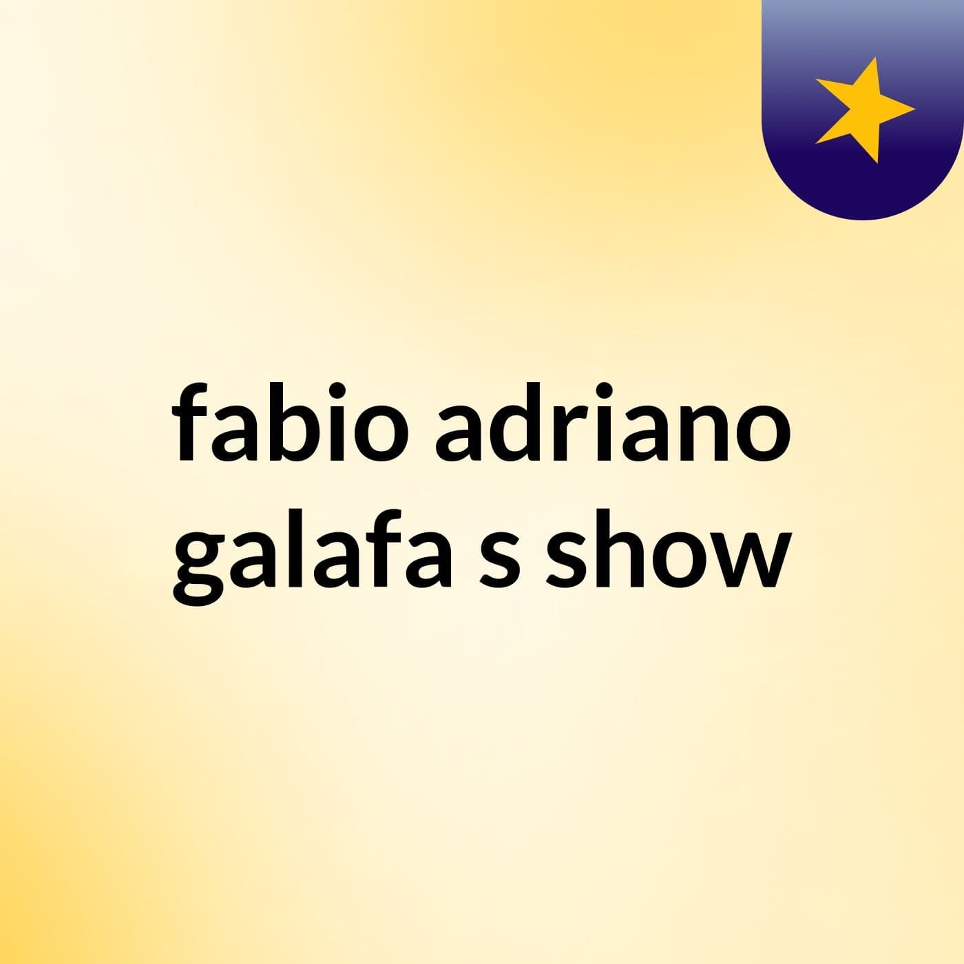 fabio adriano galafa's show