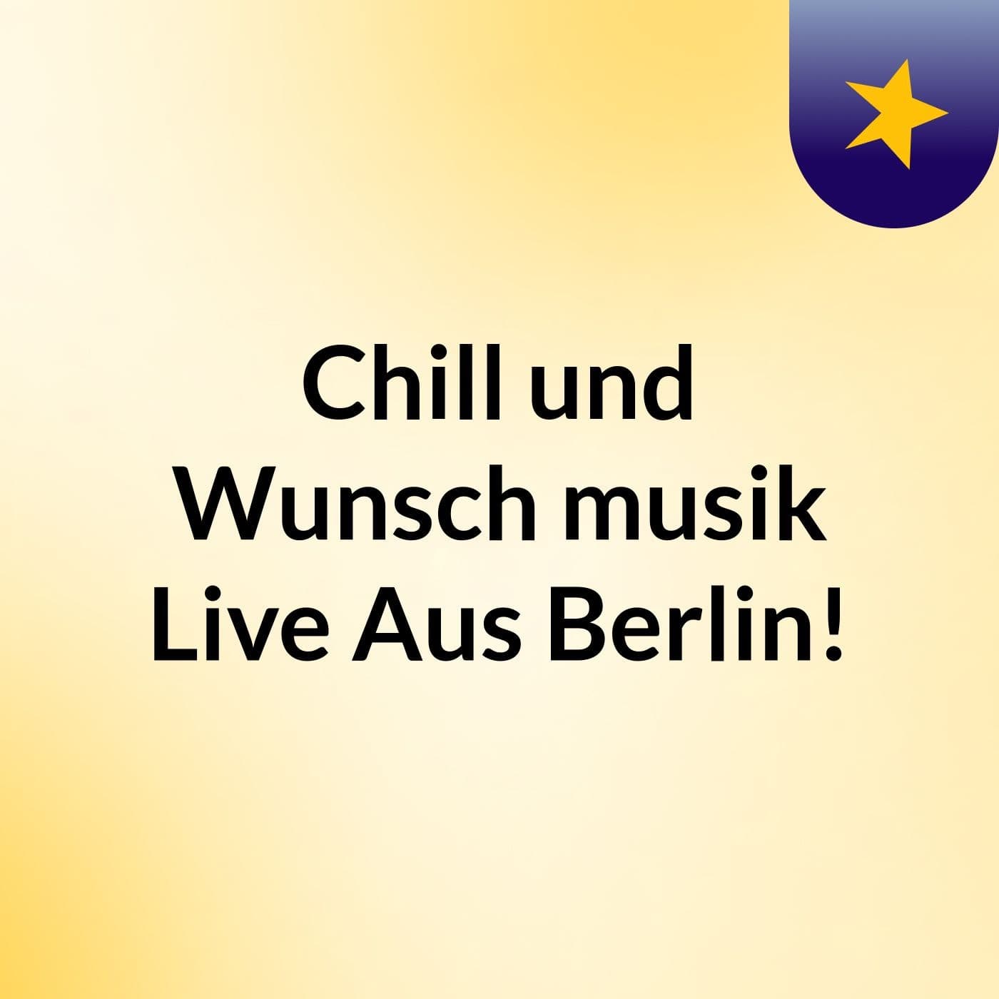 Chill und Wunsch musik Live Aus Berlin!