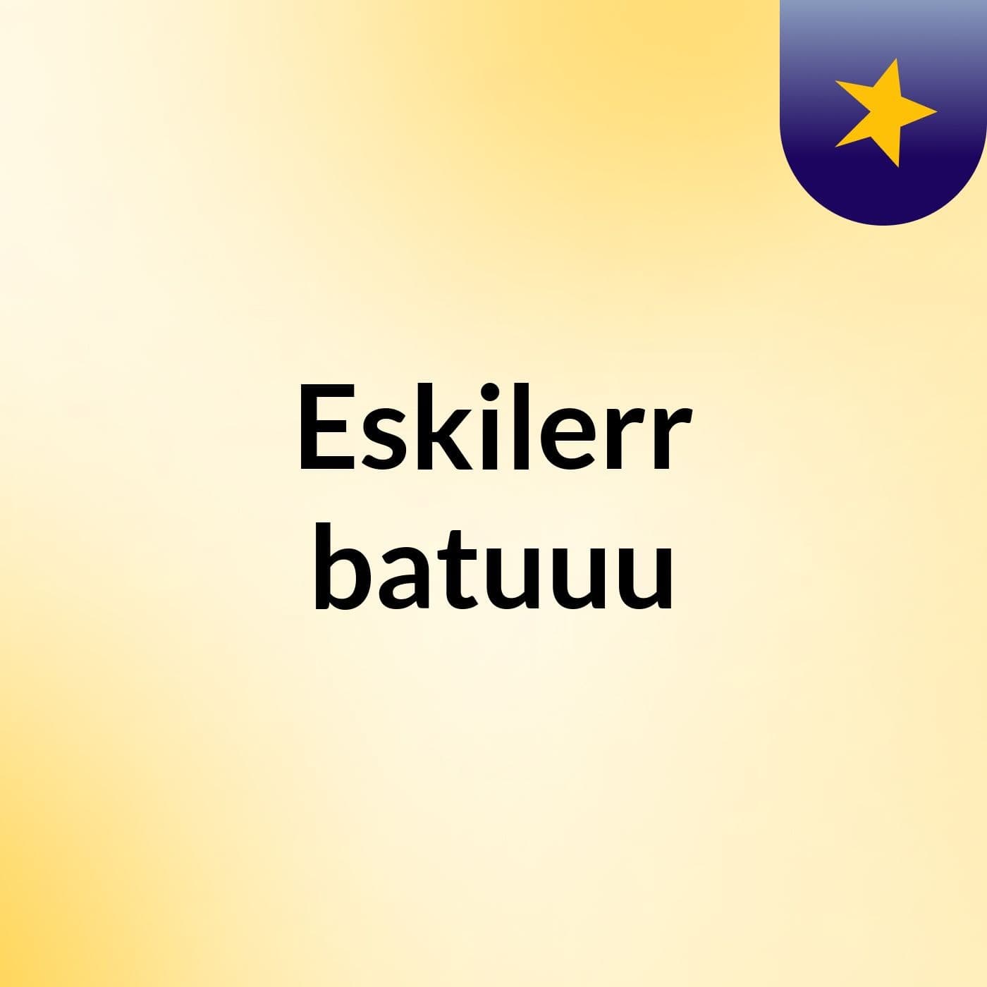 Eskilerr batuuu - Podcasts