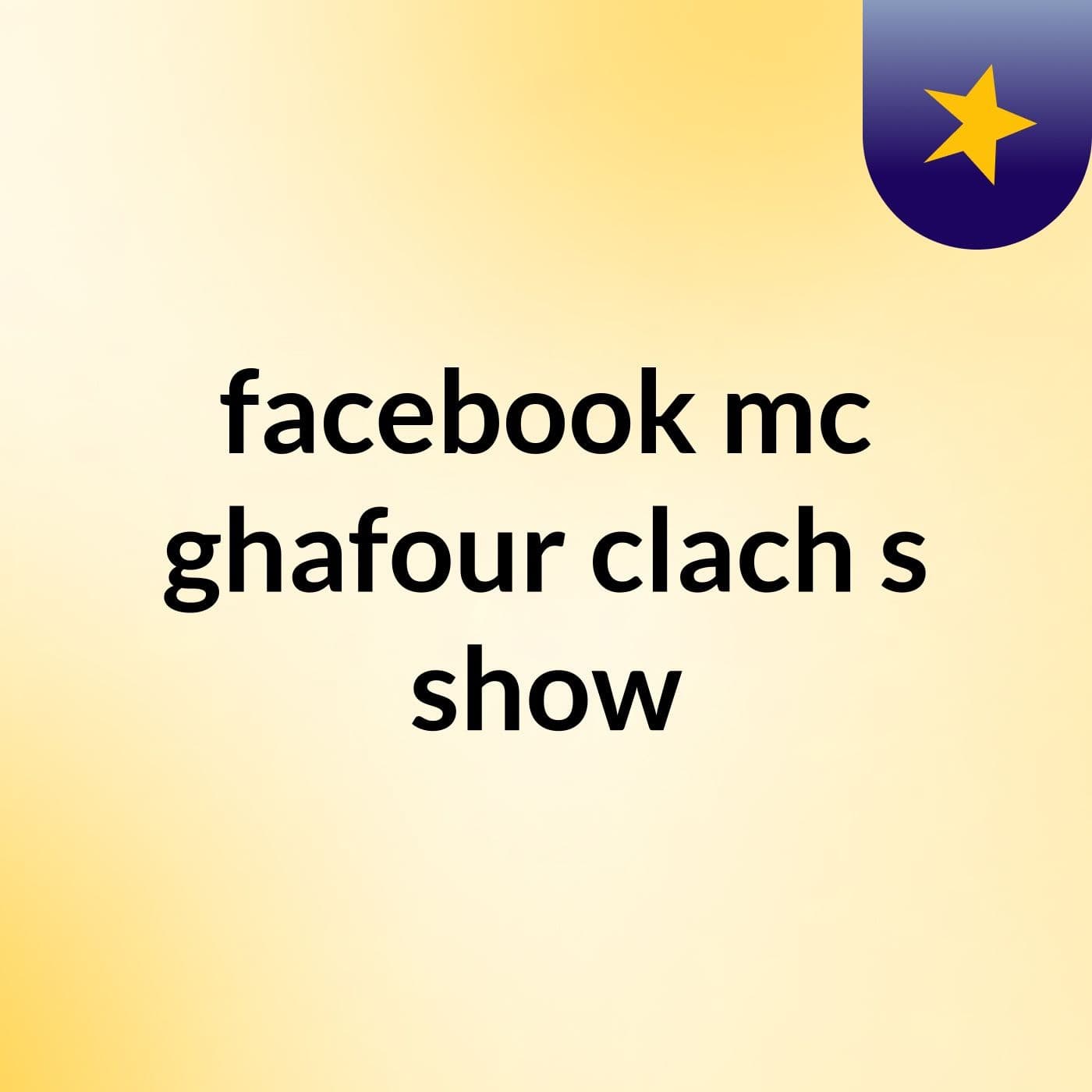 facebook mc ghafour clach's show