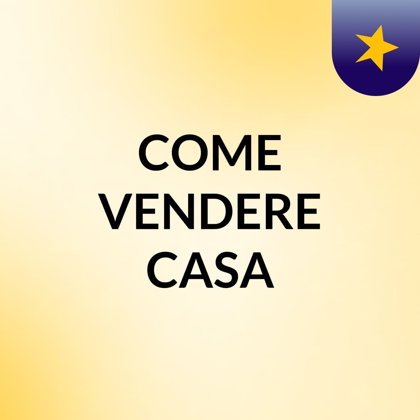 COME VENDERE CASA - Podcasts