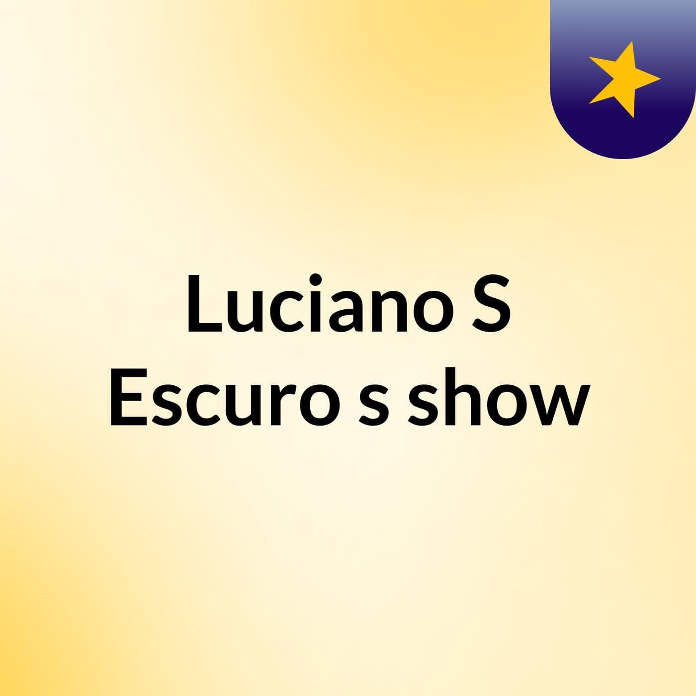Luciano S Escuro's show