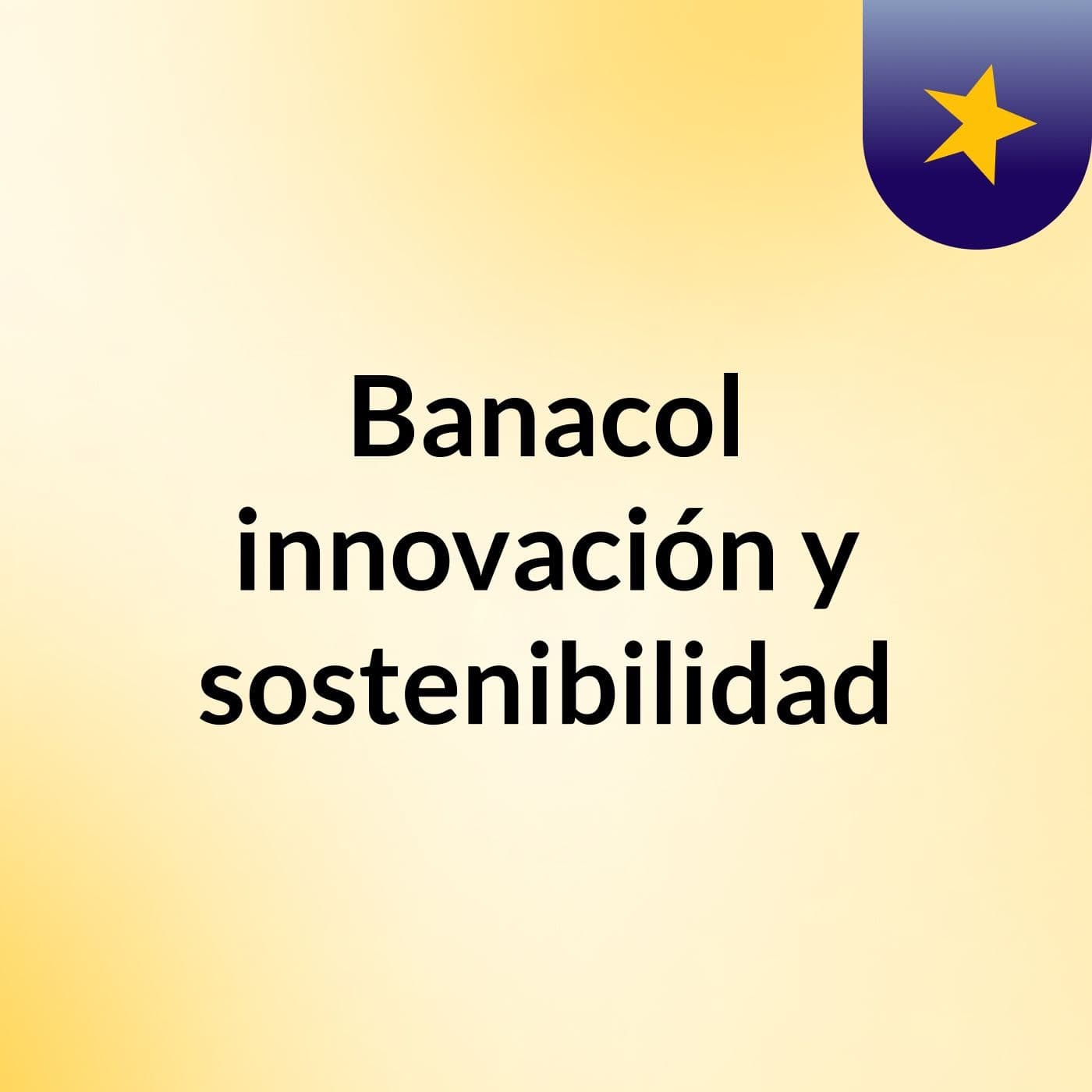 Banacol, innovación y sostenibilidad - Podcasts