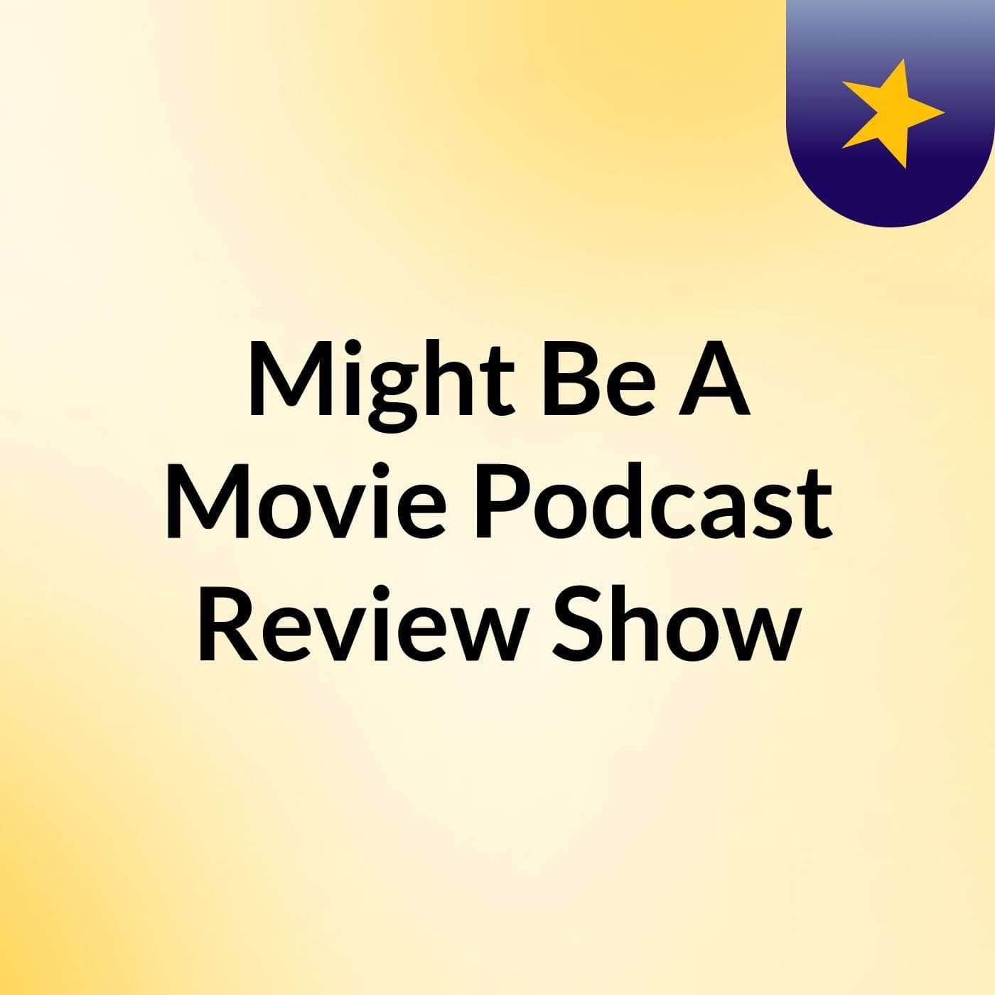 Might Be A Movie Podcast Review Show - Podcasts