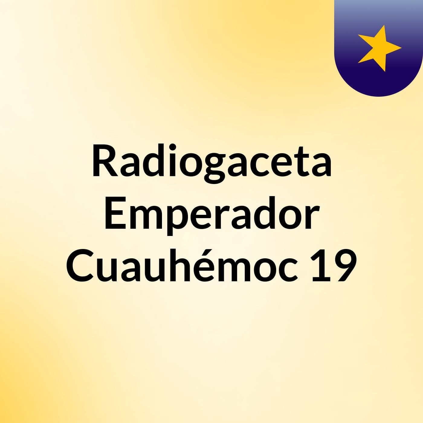Radiogaceta Emperador Cuauhémoc 19 - Podcasts