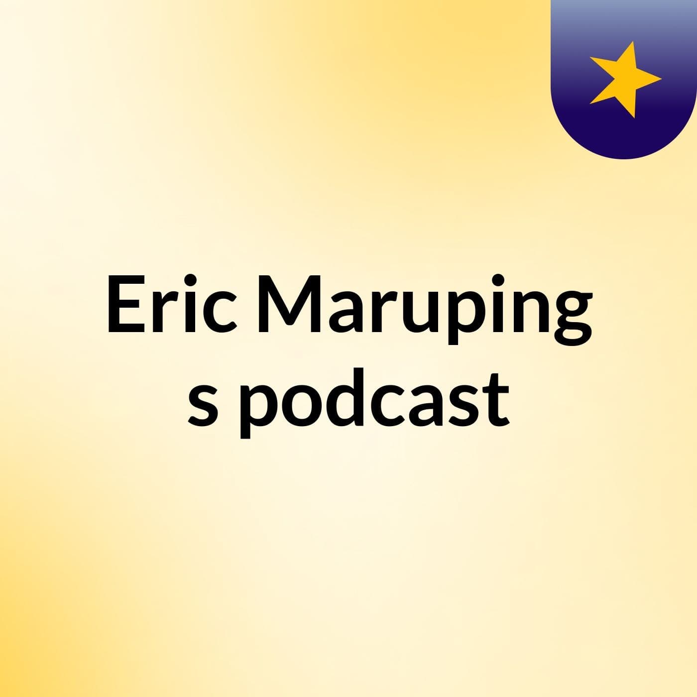 Eric Maruping's podcast