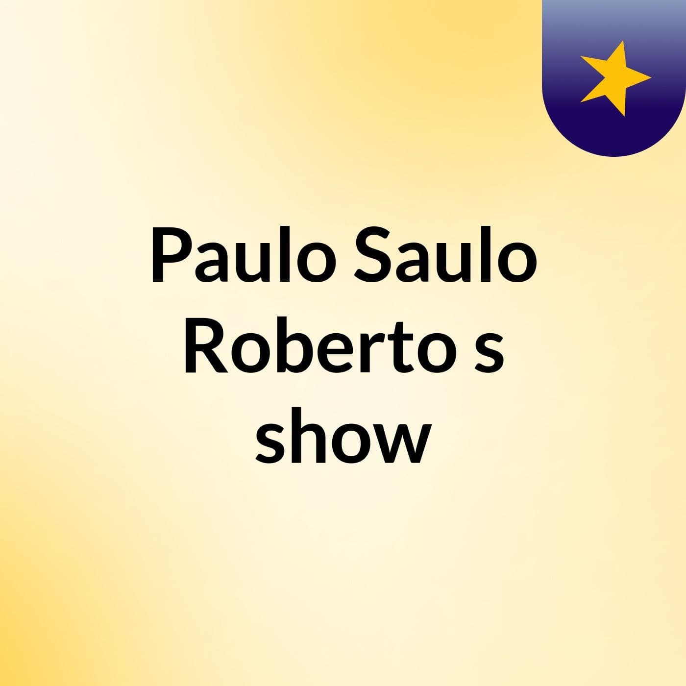 Paulo Saulo Roberto's show