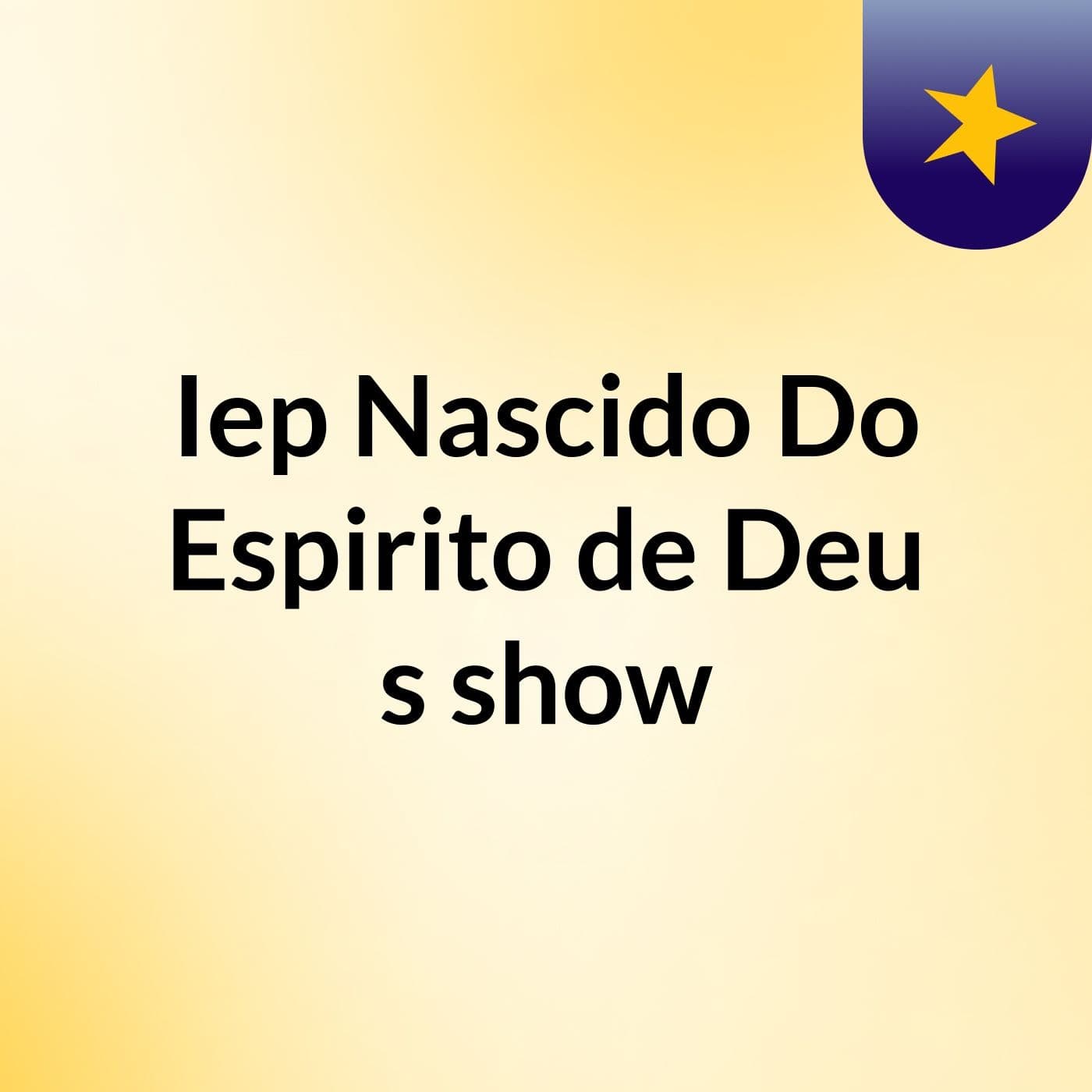 Iep Nascido Do Espirito de Deu's show