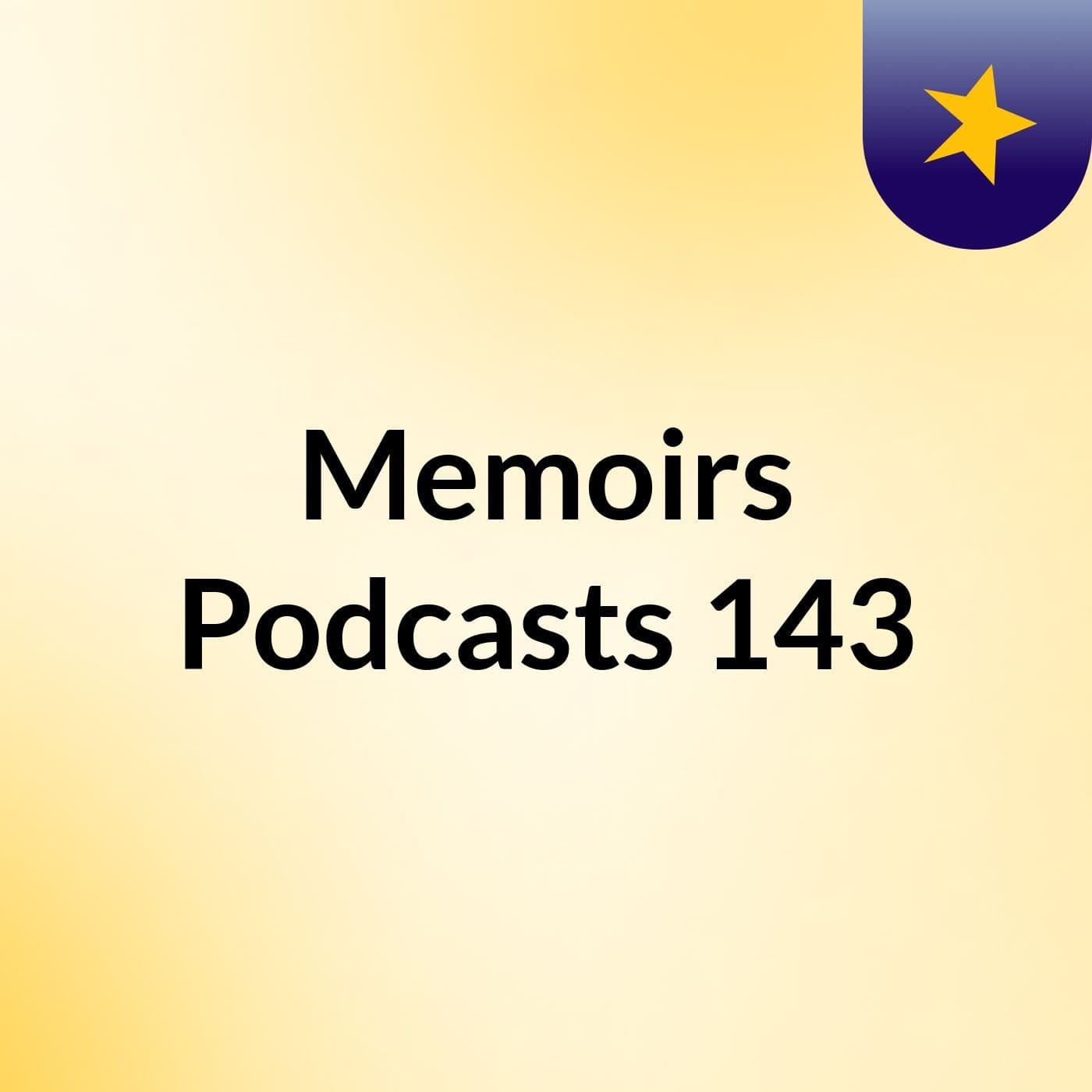 Memoirs Podcasts 143 - Podcasts