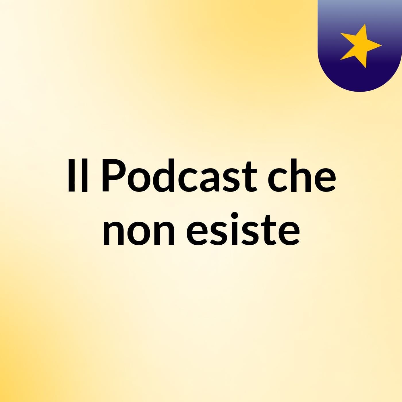 Il Podcast che non esiste - Podcasts