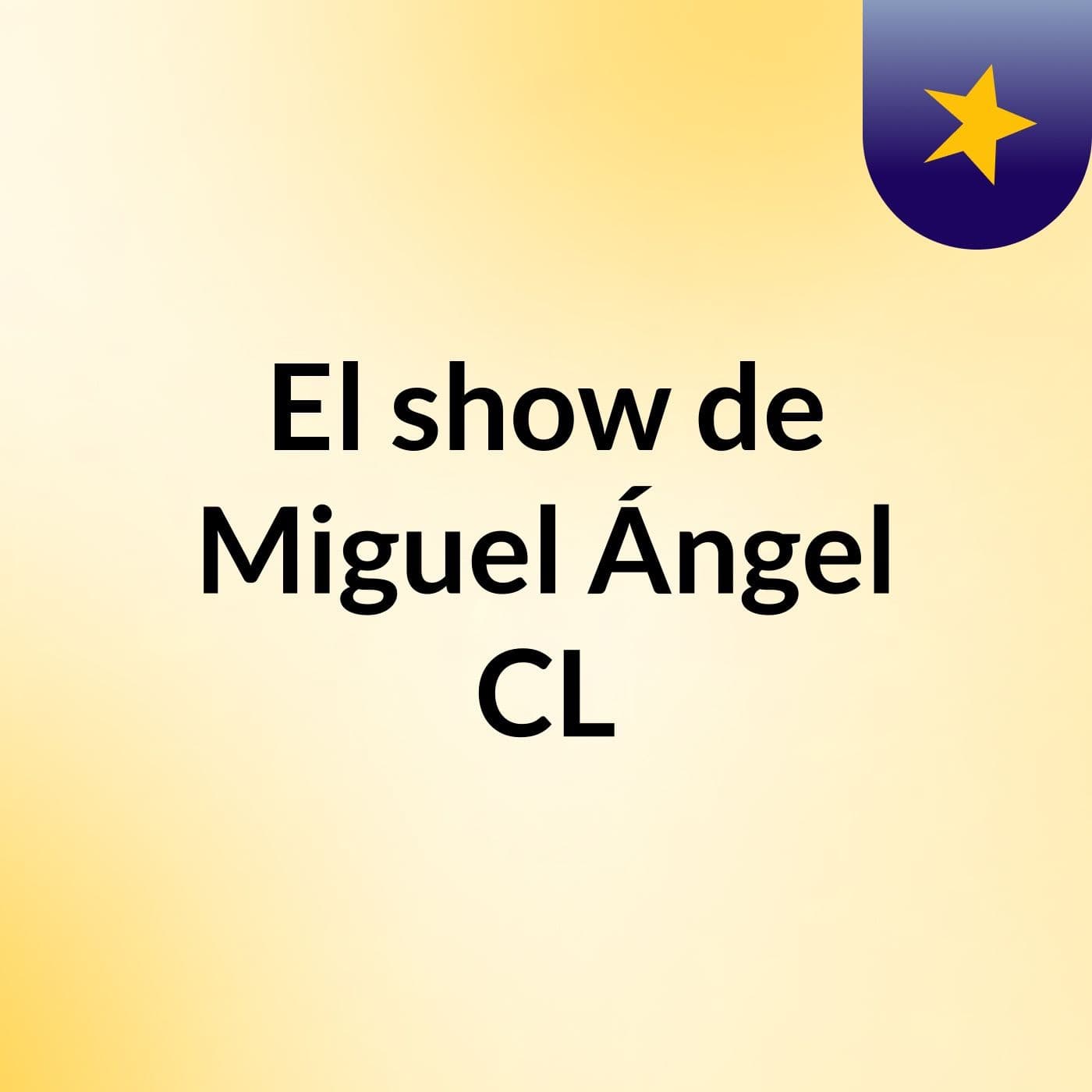 El show de Miguel Ángel CL