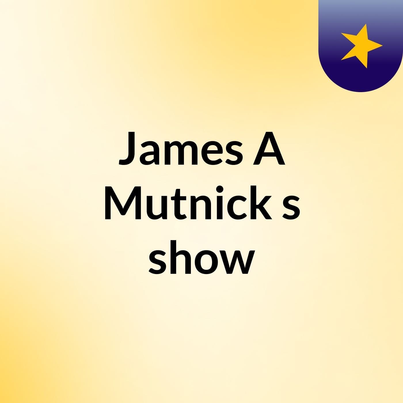 James A Mutnick's show