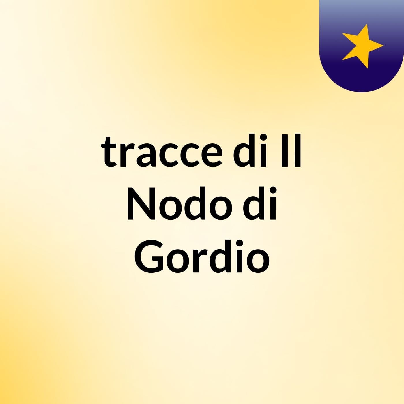 tracce di Il Nodo di Gordio
