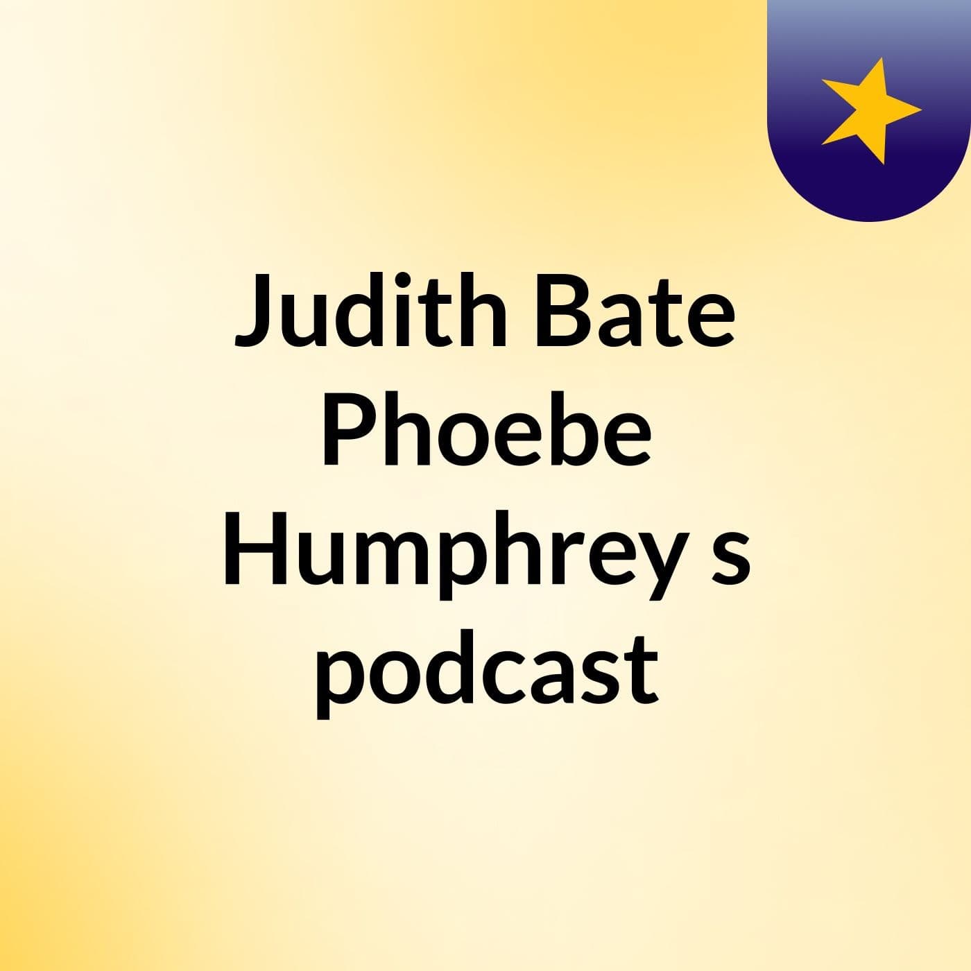 Judith Bate Phoebe Humphrey's podcast