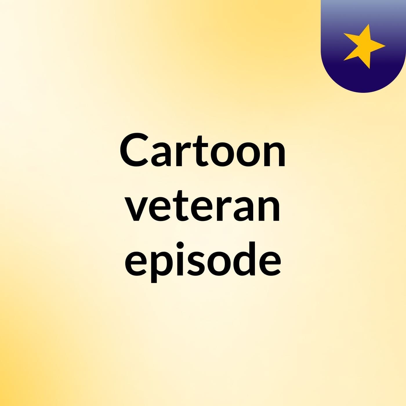 Cartoon veteran episode - Podcasts