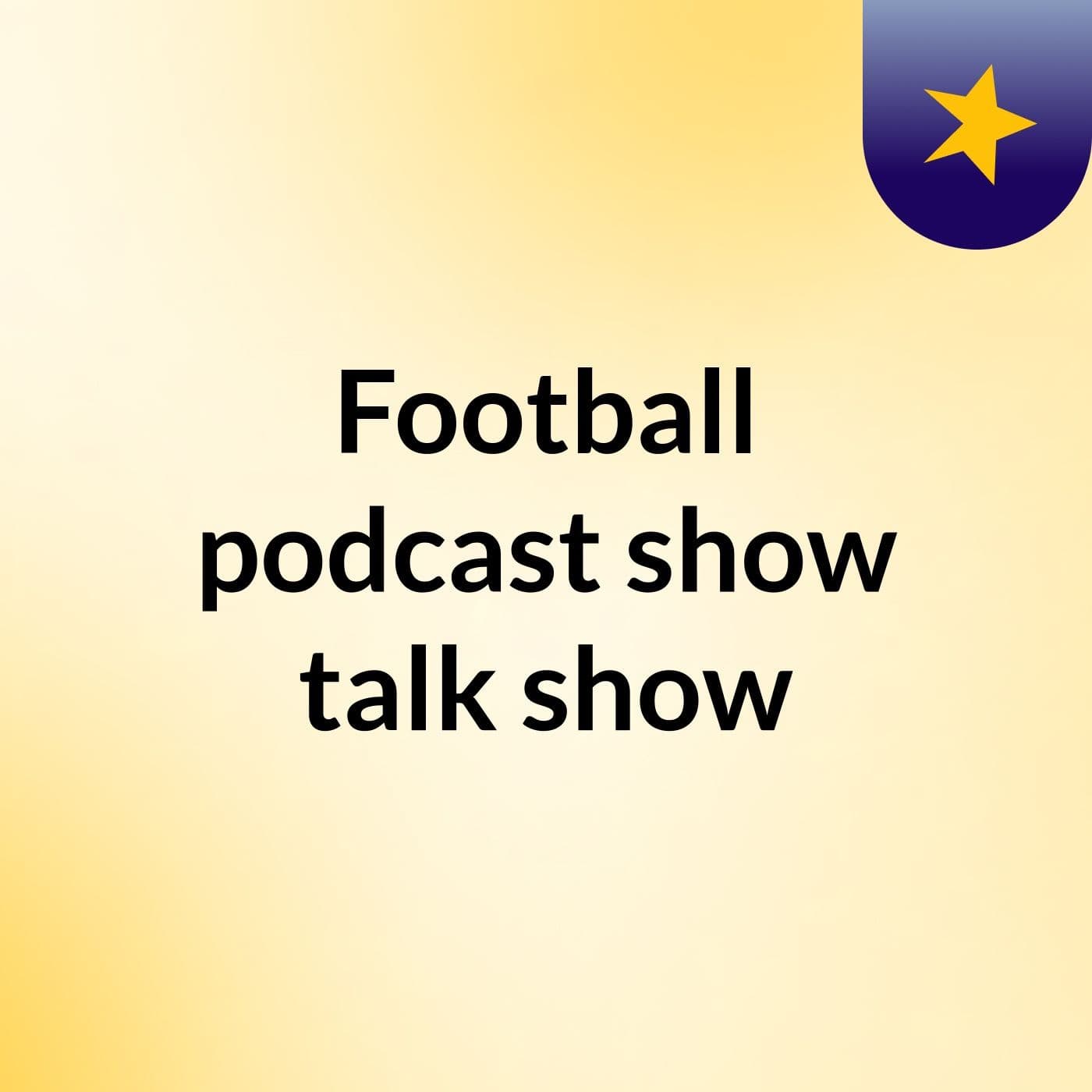 Football podcast/ show talk show - Podcasts