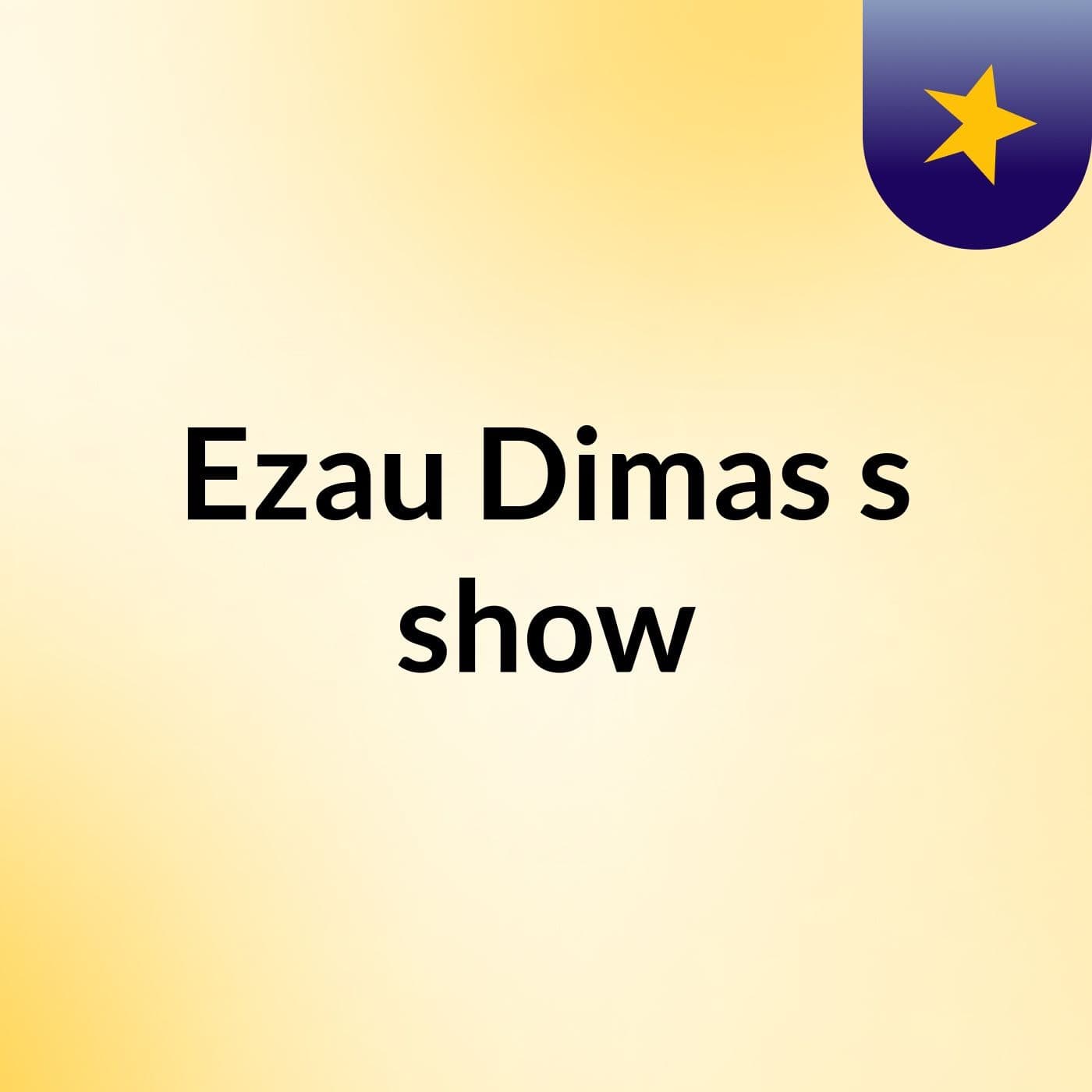 Ezau Dimas's show