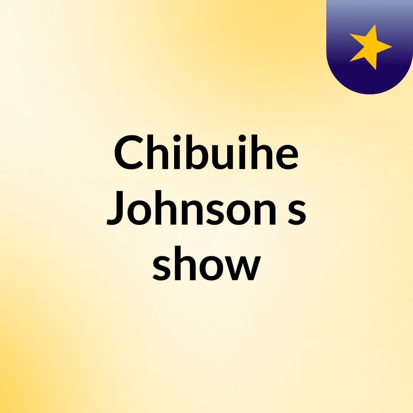 Chibuihe Johnson's show