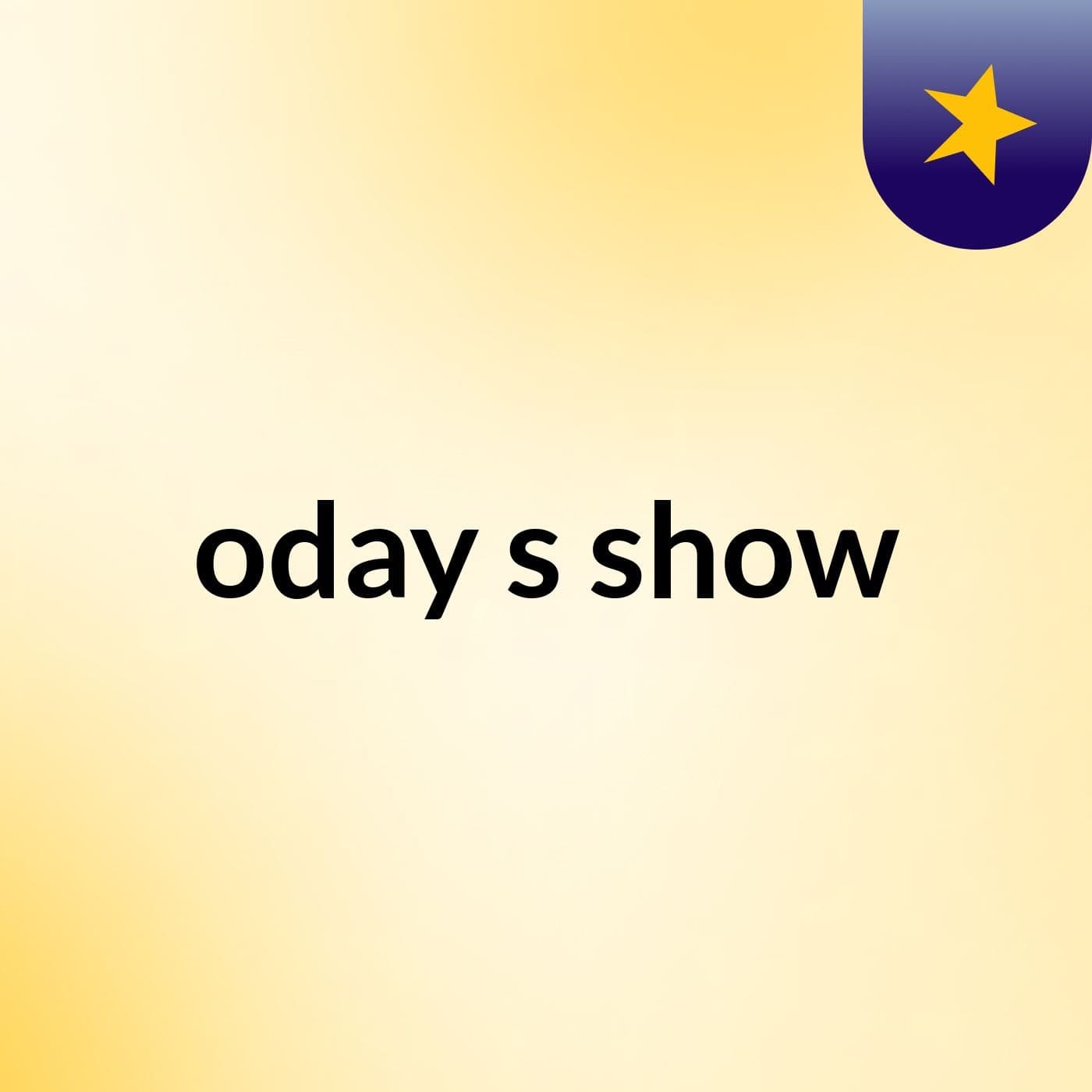 oday's show