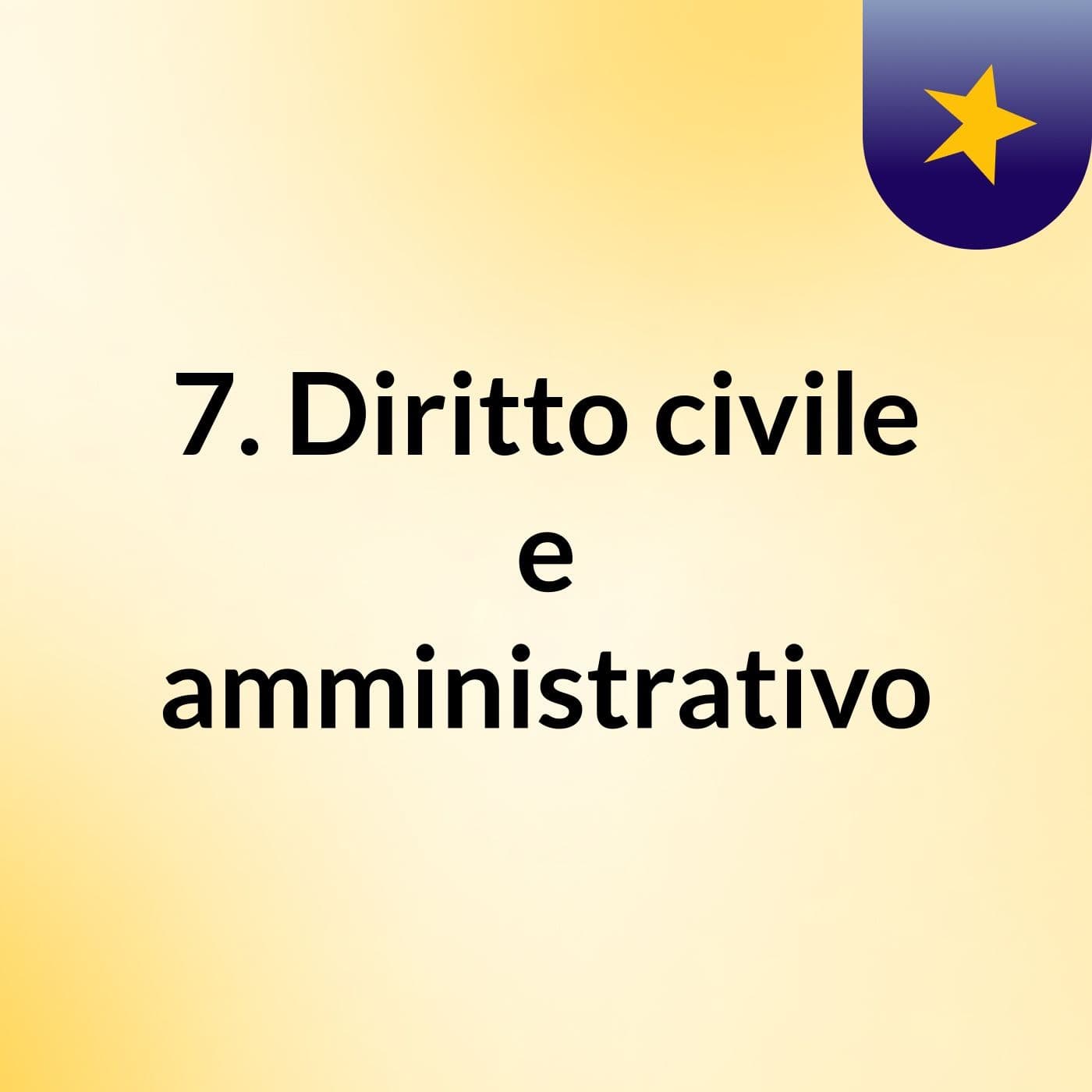 7. Diritto civile e amministrativo