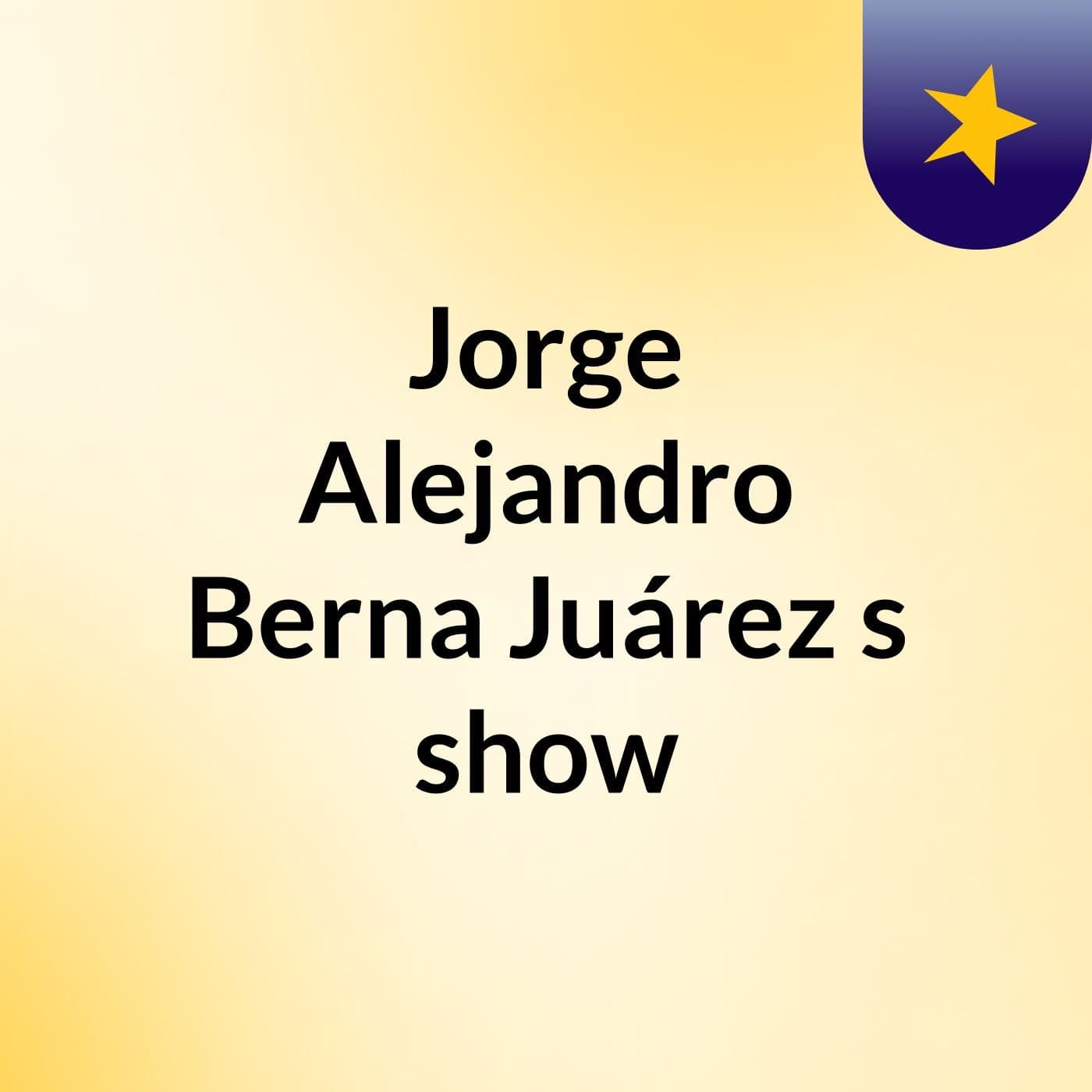 Jorge Alejandro Berna Juárez's show