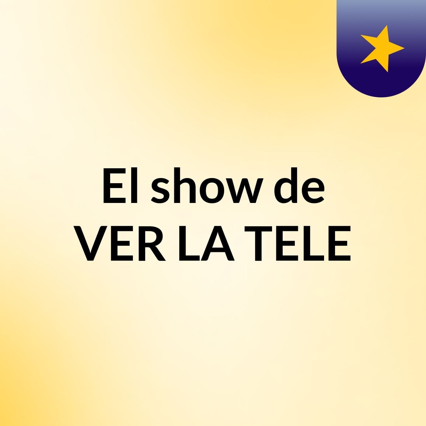 El show de VER LA TELE