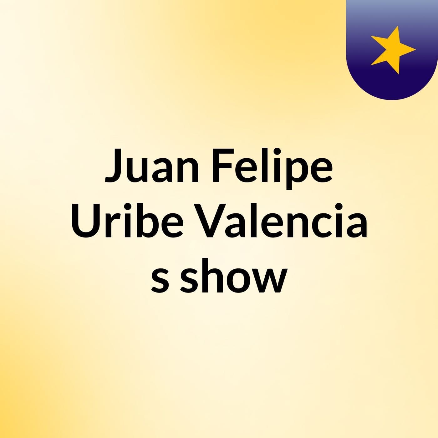 Juan Felipe Uribe Valencia's show