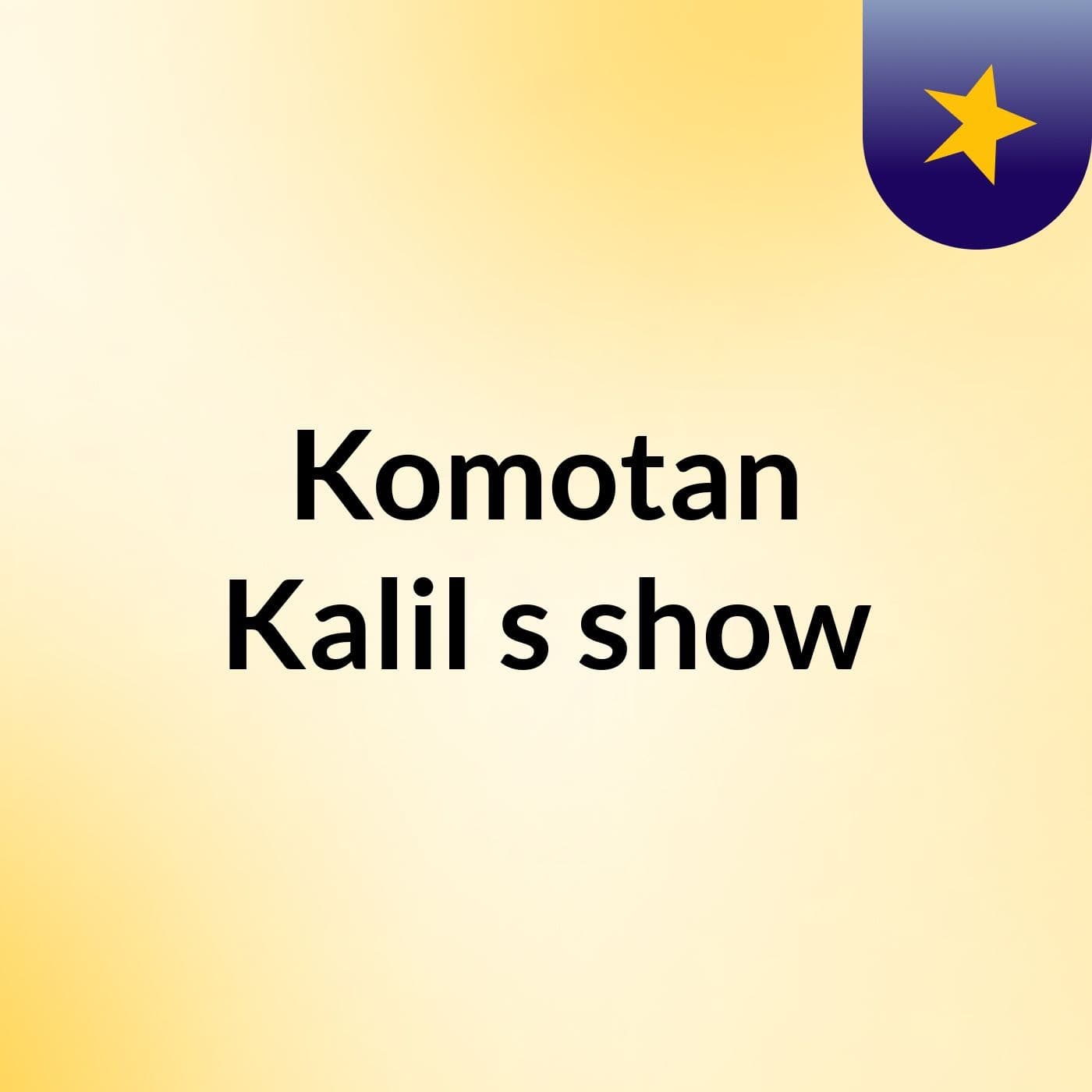 Komotan Kalil's show