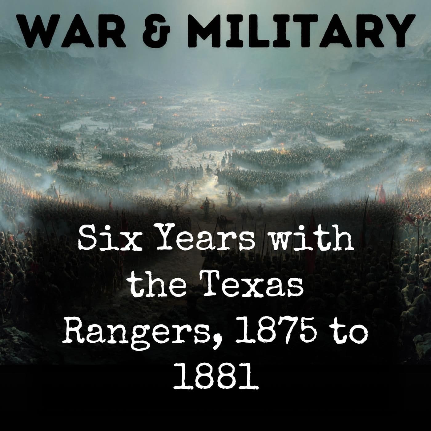 Six Years with the Texas Rangers, 1875 to 1881 - Podcasts
