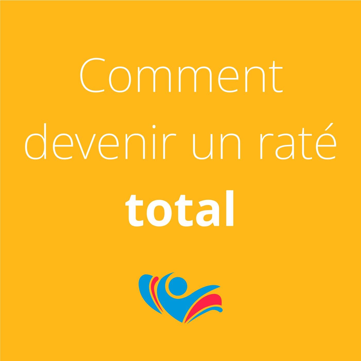 Comment devenir un raté total - Podcasts
