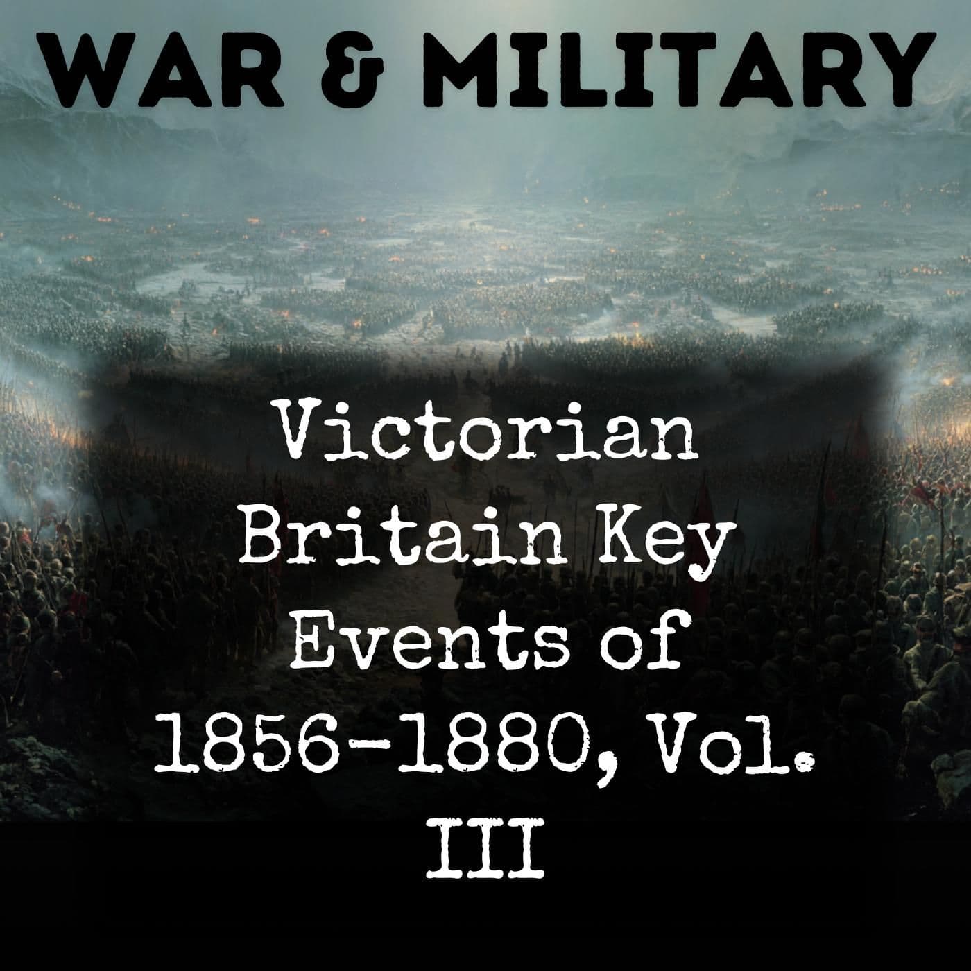 Victorian Britain Key Events of 1856-1880, Vol. III - Podcasts