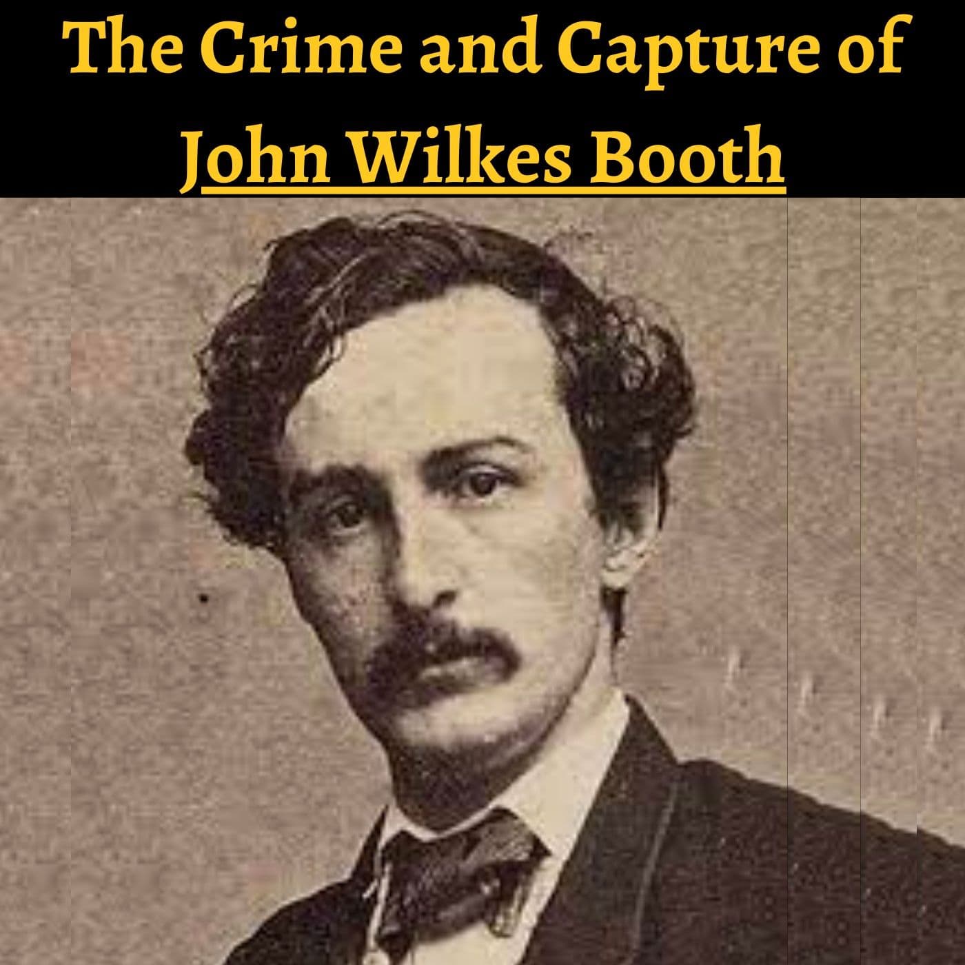 The Crime & Capture of John Wilkes Booth - Podcasts