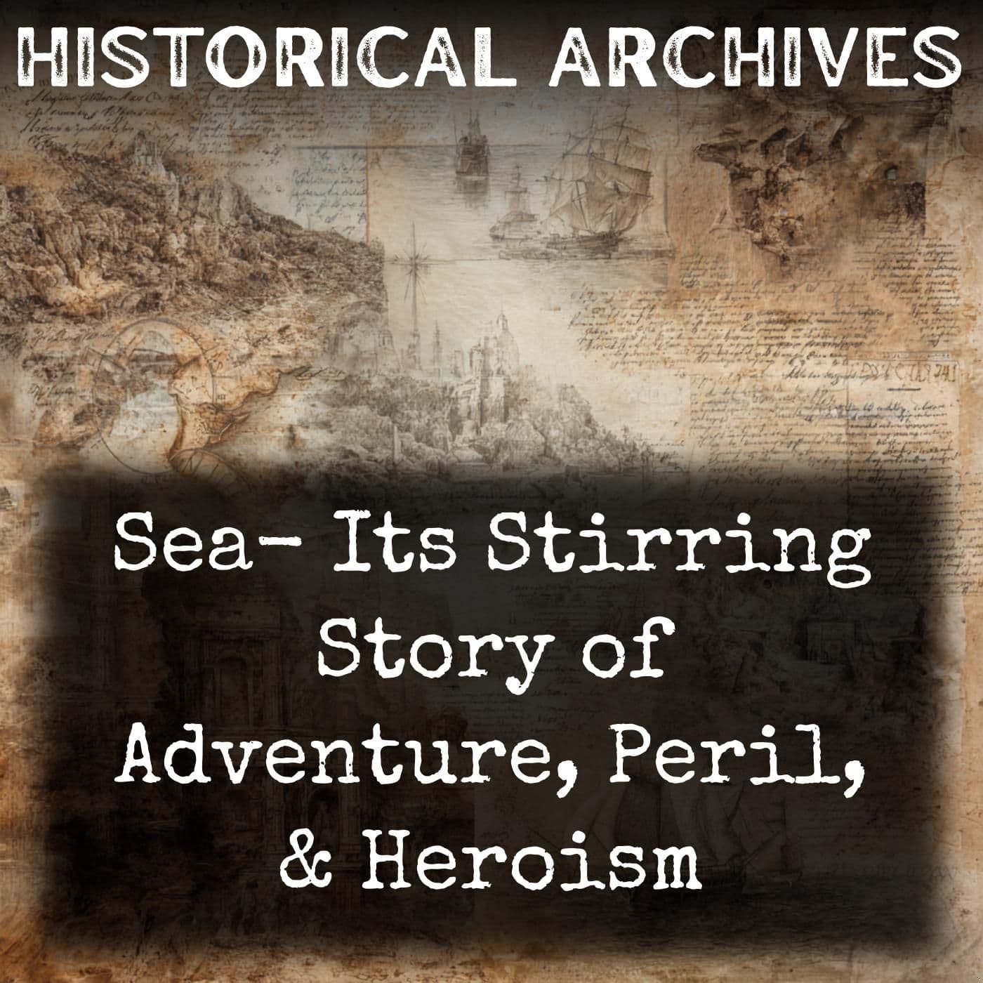 Sea- Its Stirring Story of Adventure, Peril, & Heroism - Podcasts