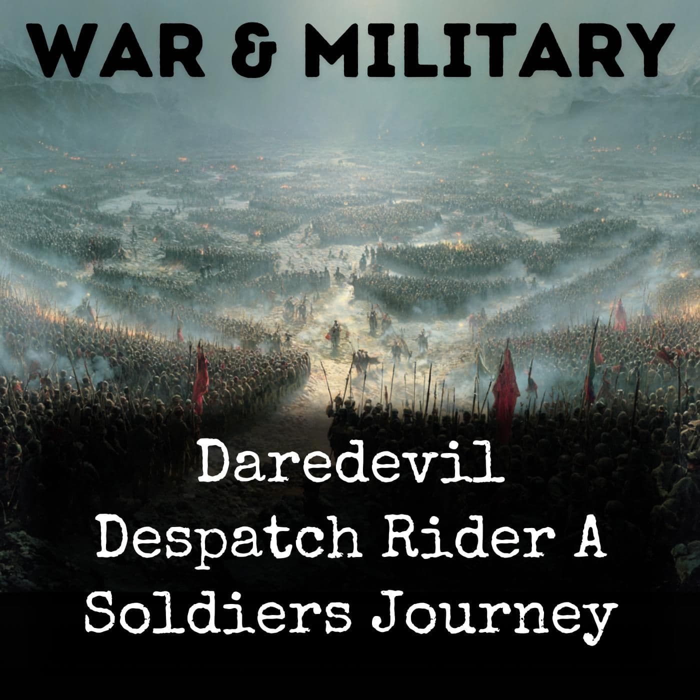 Daredevil Despatch Rider A Soldiers Journey - Podcasts