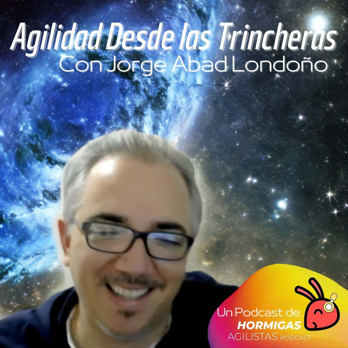 Agilidad desde las Trincheras - Con Jorge Abad Londoño - Hormigas Agilistas - Podcasts