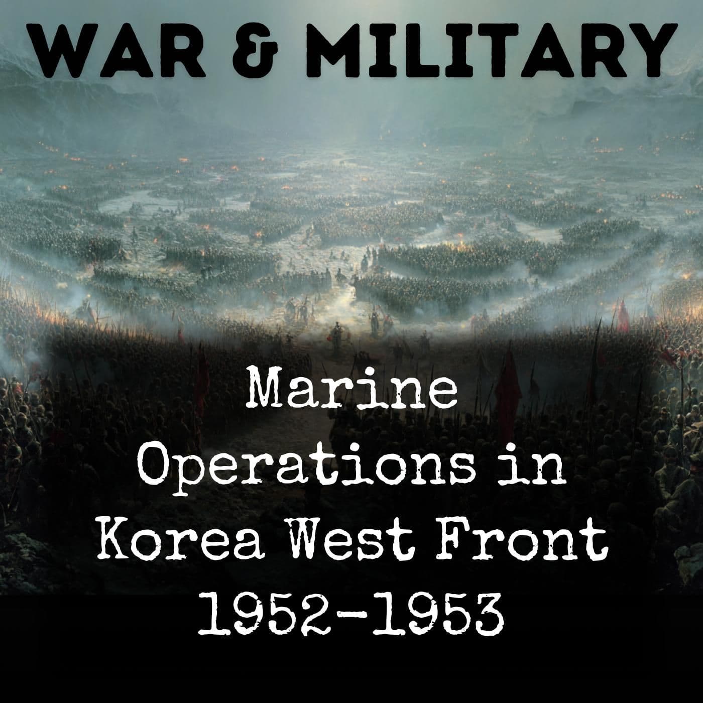 Marine Operations in Korea West Front 1952-1953 - Podcasts