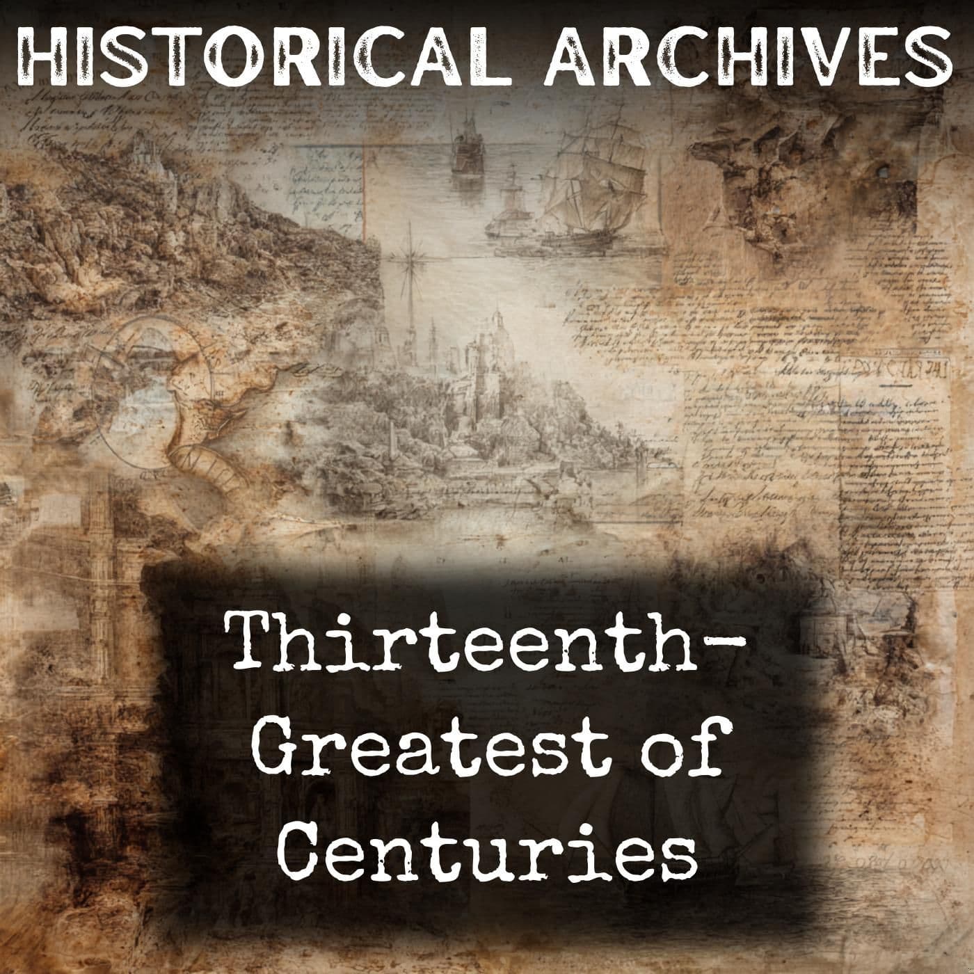 Thirteenth- Greatest of Centuries - Podcasts