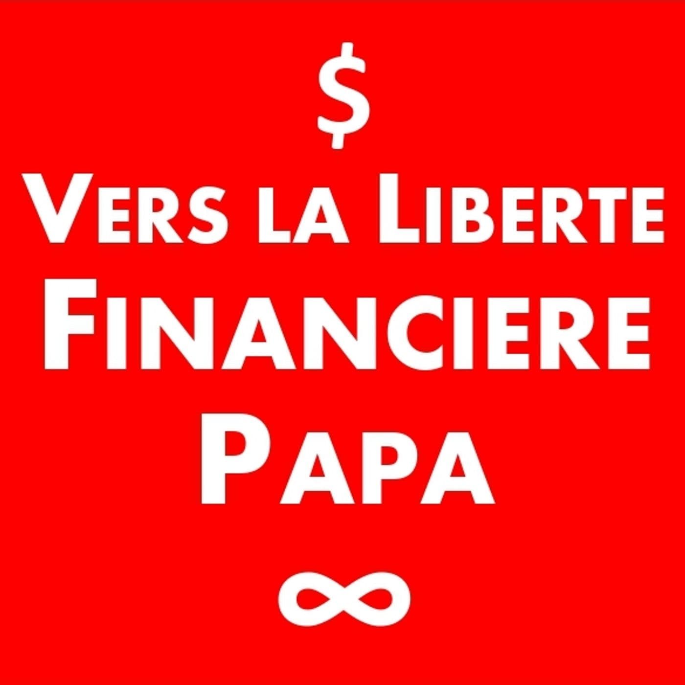 Vers la Liberté Financière Papa - Podcasts