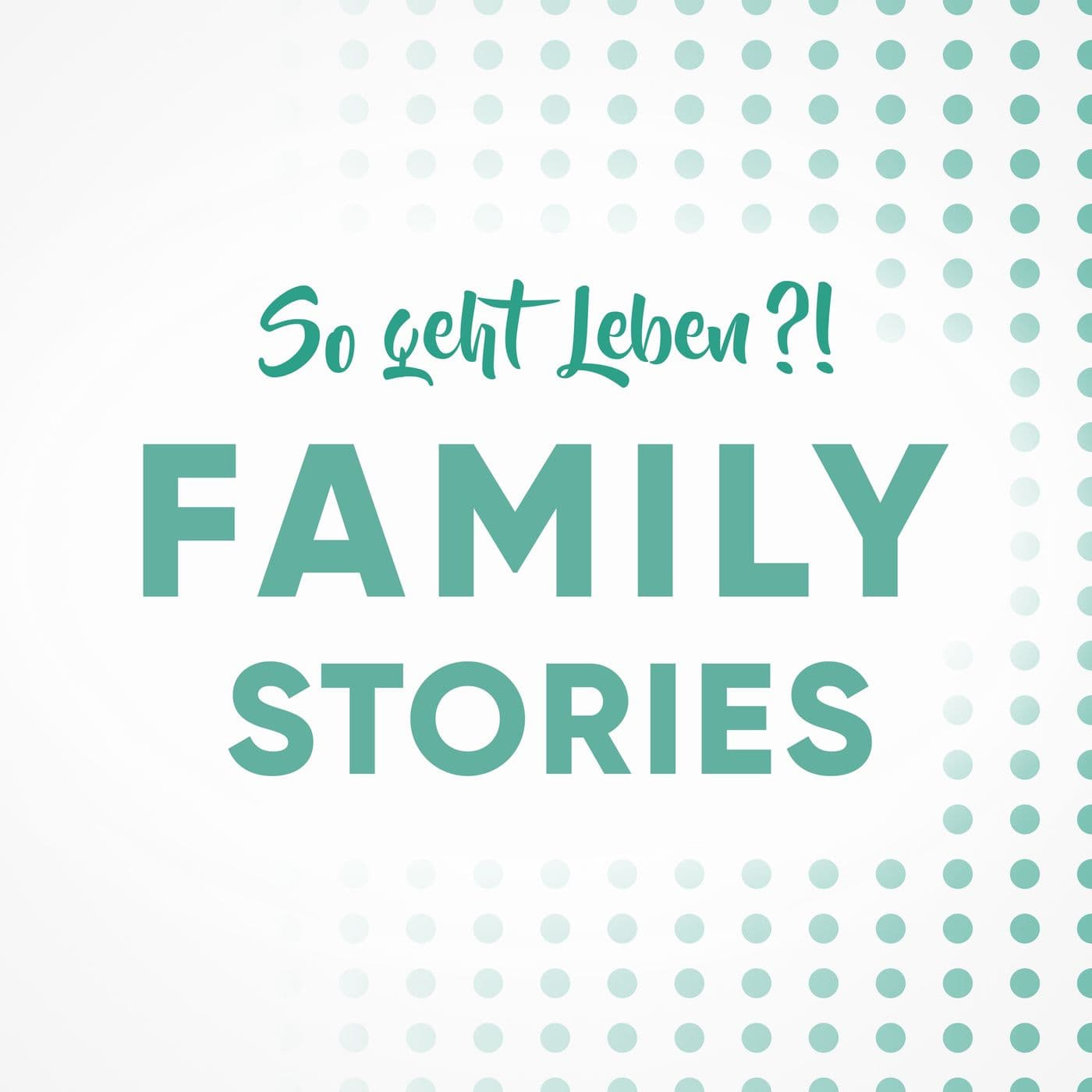 So geht Leben?! - Family Stories - Podcasts