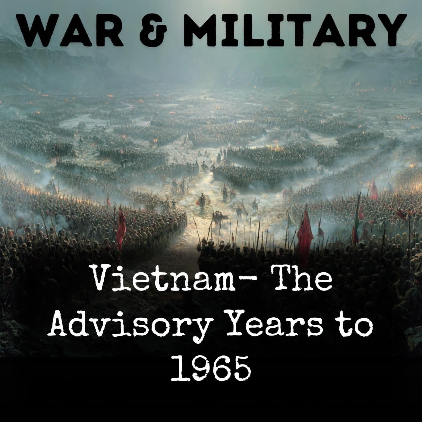 Vietnam- The Advisory Years to 1965 - Podcasts