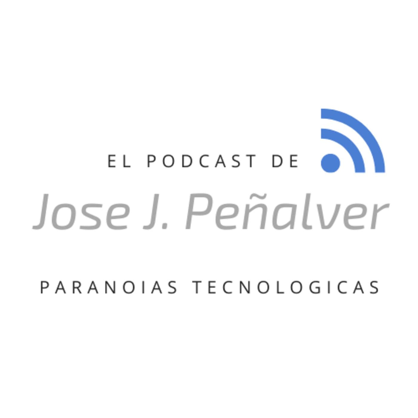 El Podcast de Jose J. Peñalver - Paranoias Tecnologicas - Podcasts