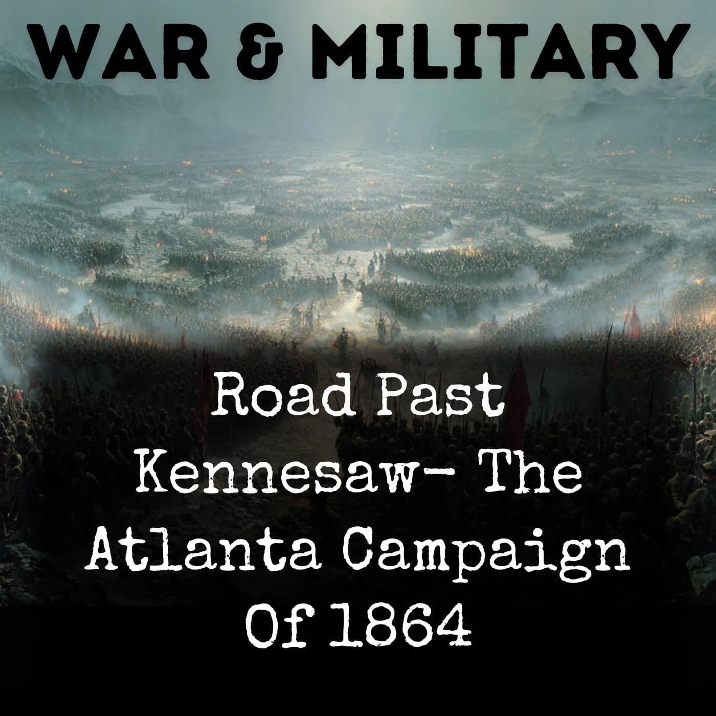 Road Past Kennesaw- The Atlanta Campaign Of 1864 - Podcasts