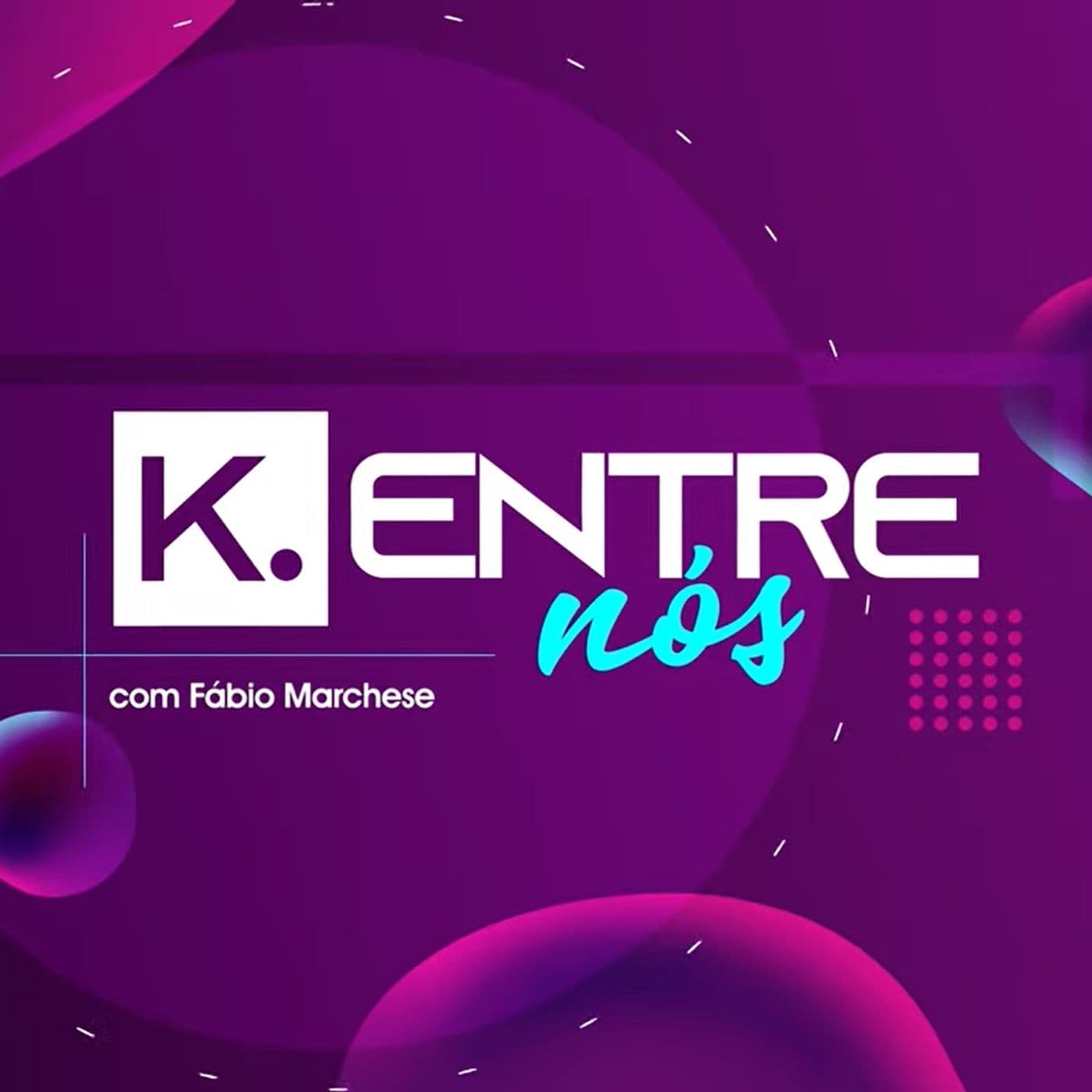 K.Entre Nós com Fábio Marchese - Podcasts