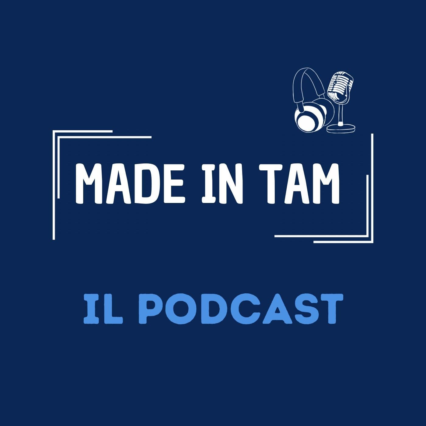 Made in TAM - Il Podcast - Podcasts