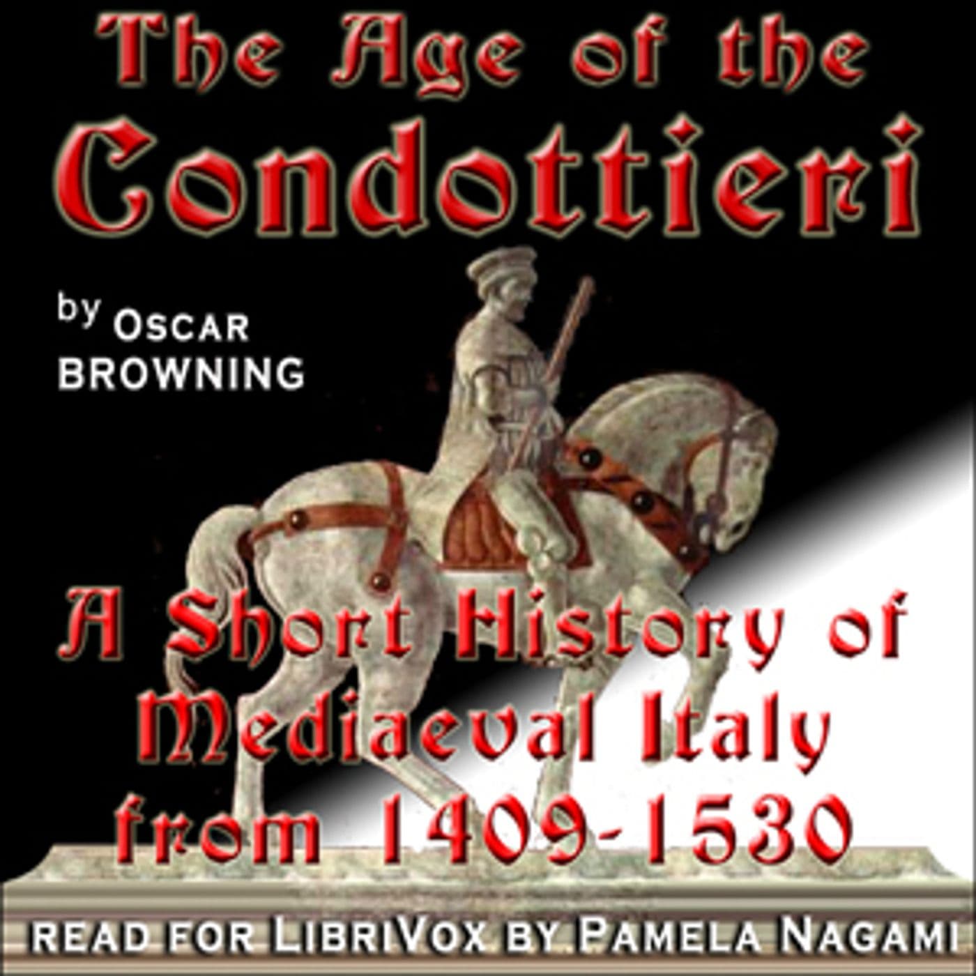 Age of the Condottieri: A Short History of Mediaeval Italy from 1409-1530, The by Oscar Browning (18 - Podcasts
