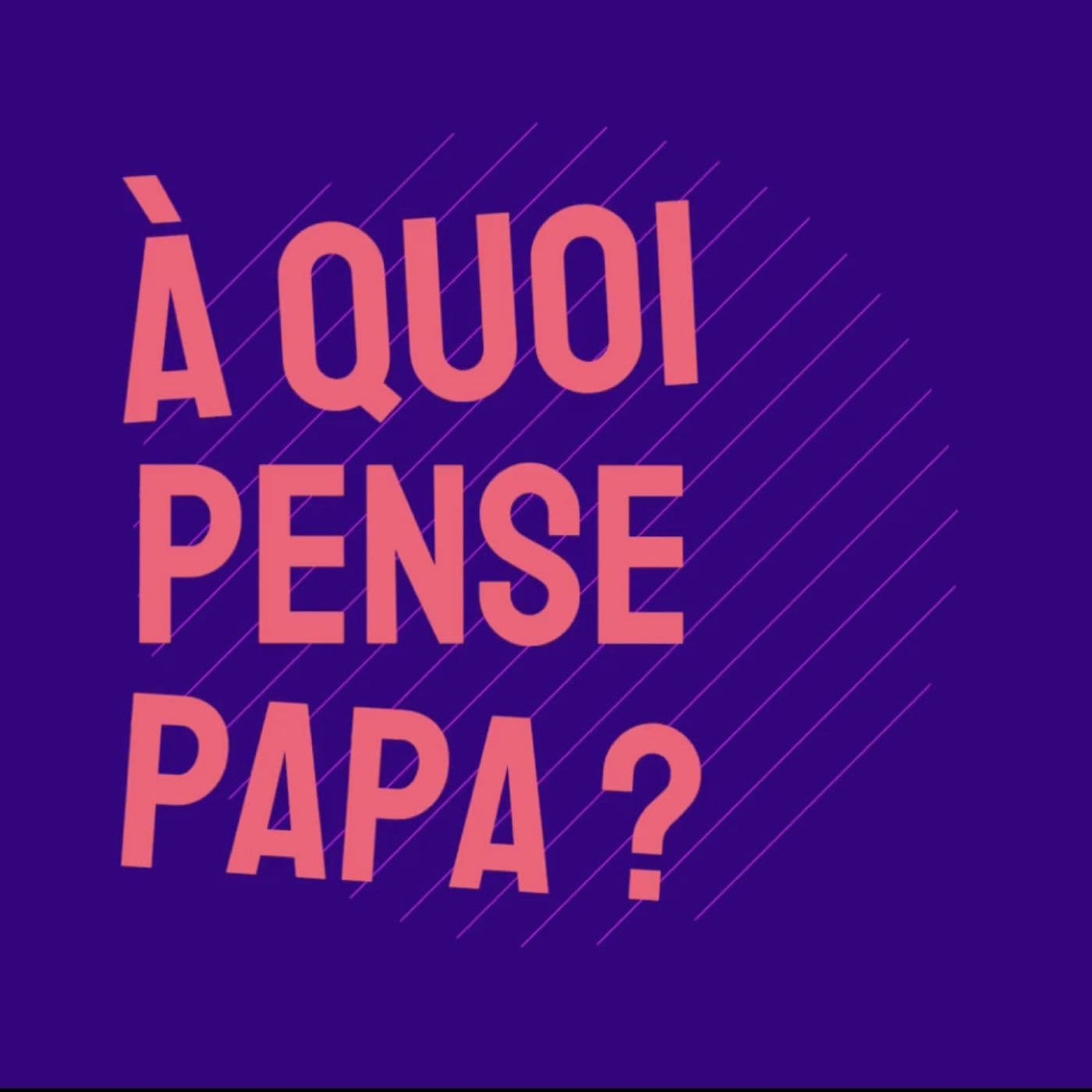 À quoi pense Papa ? - Podcasts