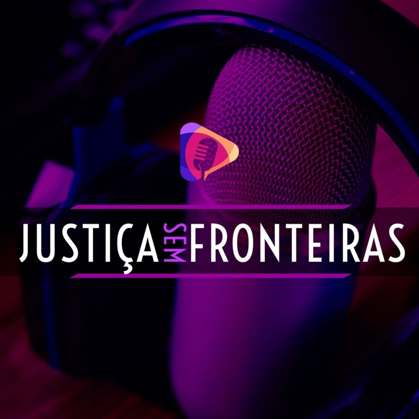 JUSTIÇA SEM FRONTEIRAS - Podcasts